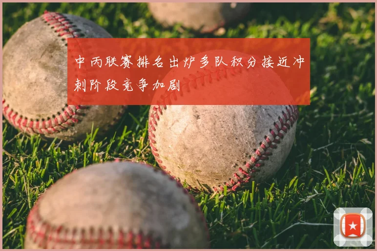中丙联赛排名出炉多队积分接近冲刺阶段竞争加剧